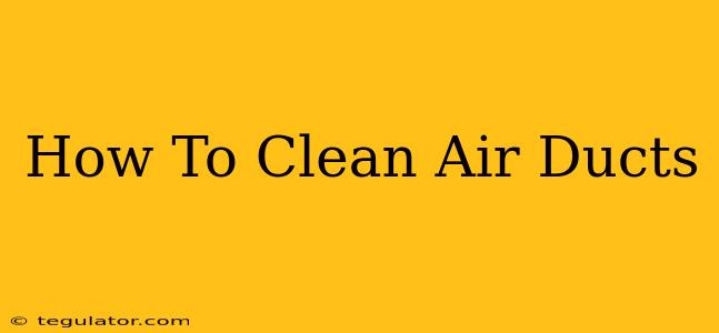 How To Clean Air Ducts