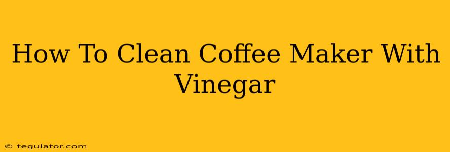 How To Clean Coffee Maker With Vinegar