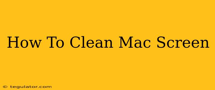 How To Clean Mac Screen