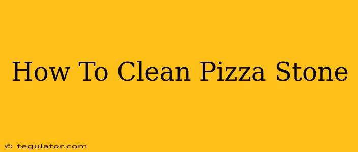 How To Clean Pizza Stone