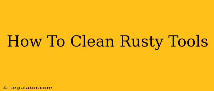 How To Clean Rusty Tools