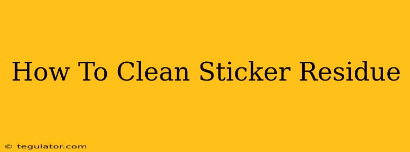 How To Clean Sticker Residue