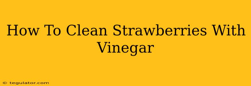 How To Clean Strawberries With Vinegar