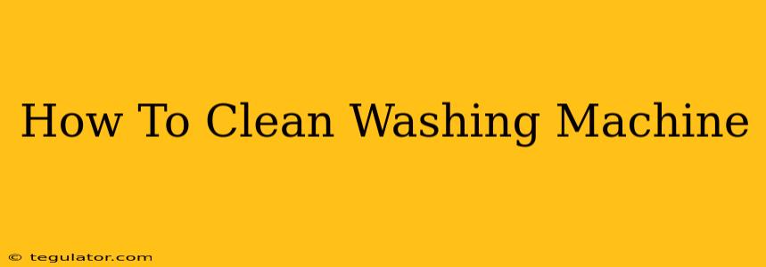 How To Clean Washing Machine