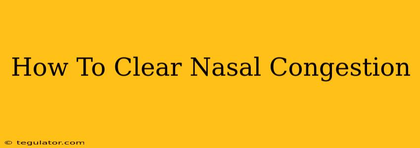 How To Clear Nasal Congestion