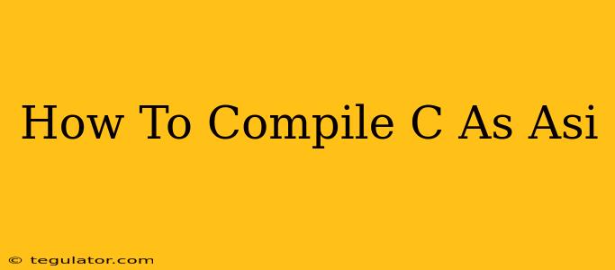 How To Compile C As Asi