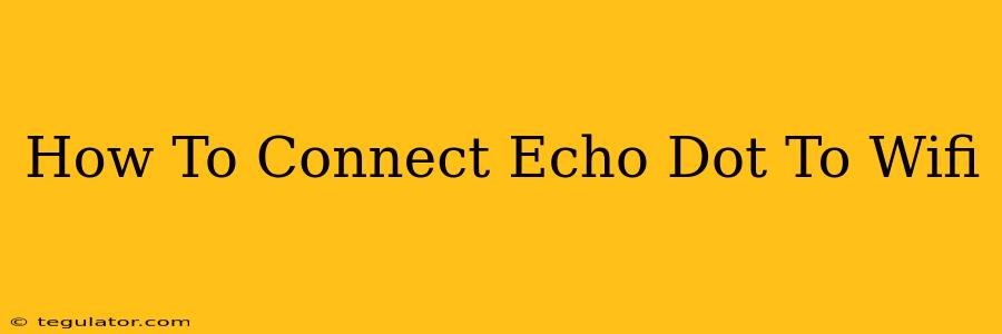 How To Connect Echo Dot To Wifi