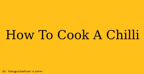 How To Cook A Chilli