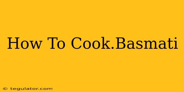 How To Cook.Basmati