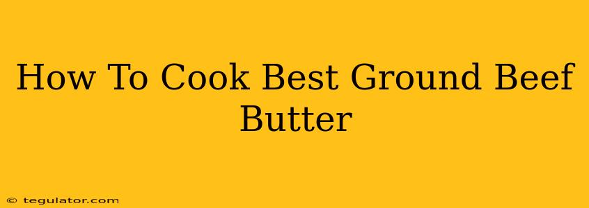 How To Cook Best Ground Beef Butter