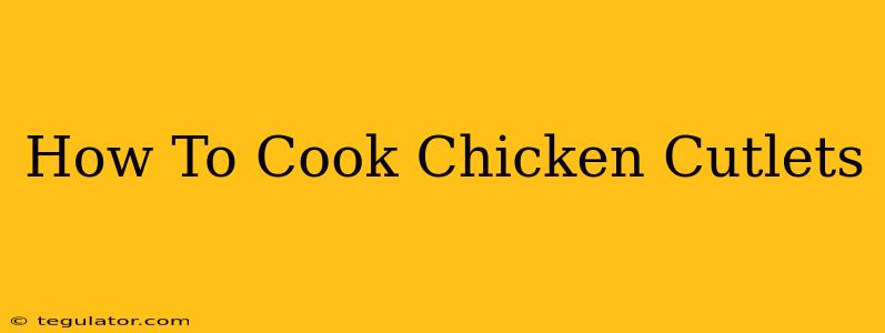 How To Cook Chicken Cutlets