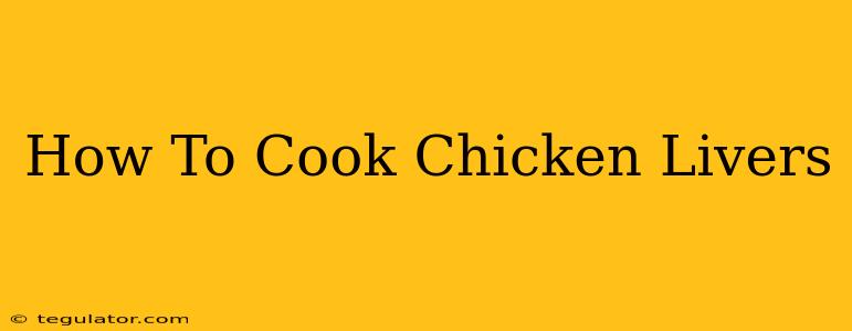 How To Cook Chicken Livers