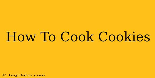 How To Cook Cookies