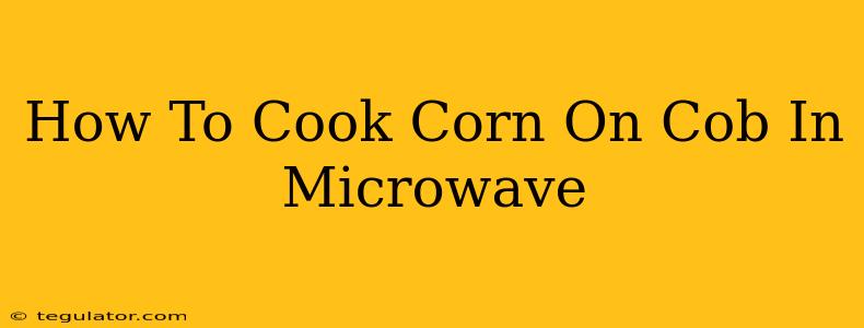 How To Cook Corn On Cob In Microwave