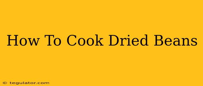 How To Cook Dried Beans