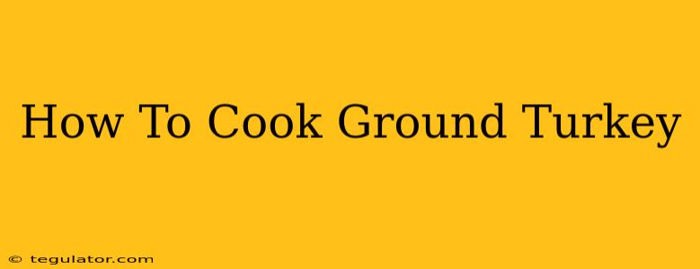 How To Cook Ground Turkey