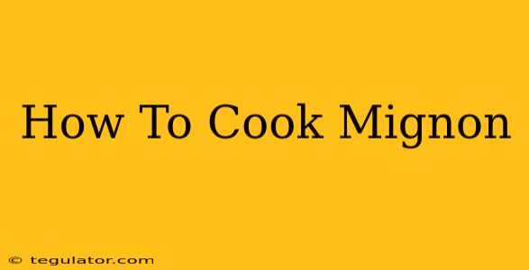 How To Cook Mignon