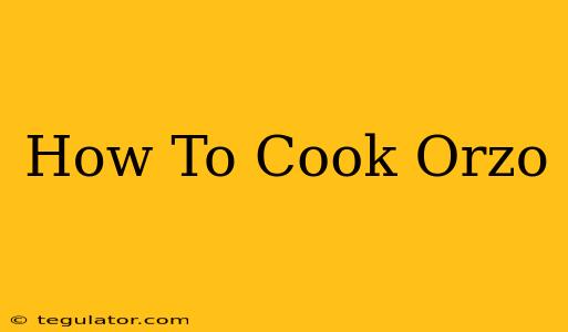 How To Cook Orzo