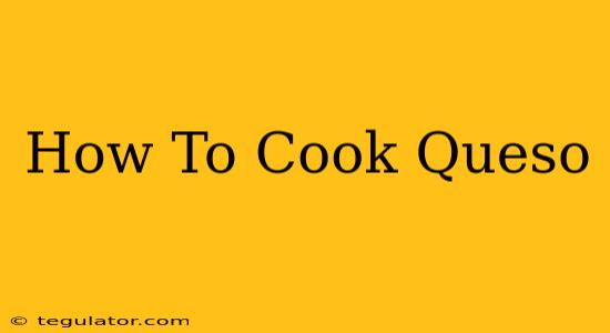 How To Cook Queso