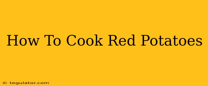 How To Cook Red Potatoes