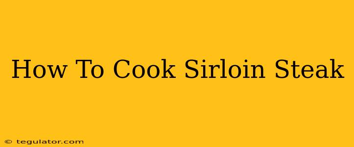 How To Cook Sirloin Steak