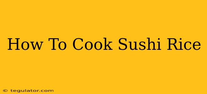 How To Cook Sushi Rice