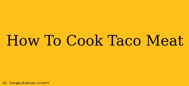 How To Cook Taco Meat