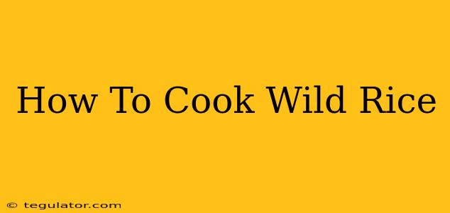 How To Cook Wild Rice