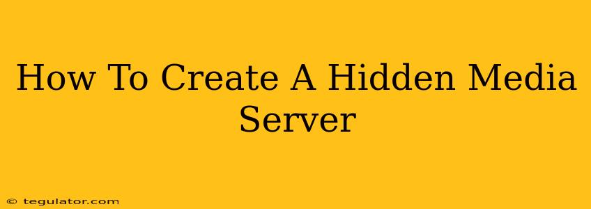 How To Create A Hidden Media Server