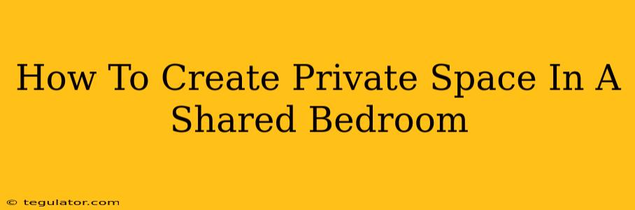 How To Create Private Space In A Shared Bedroom