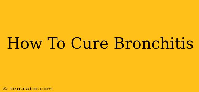 How To Cure Bronchitis