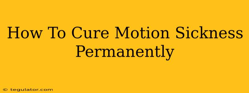 How To Cure Motion Sickness Permanently