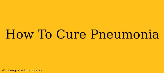 How To Cure Pneumonia