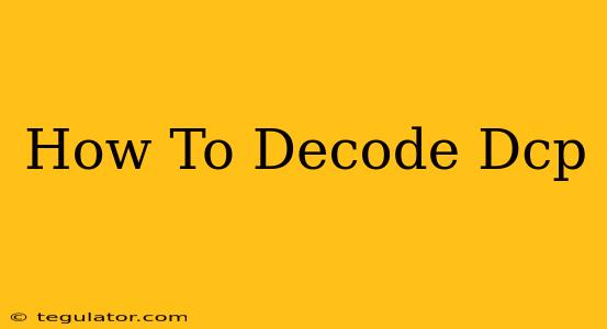 How To Decode Dcp