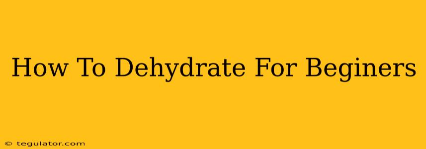 How To Dehydrate For Beginers