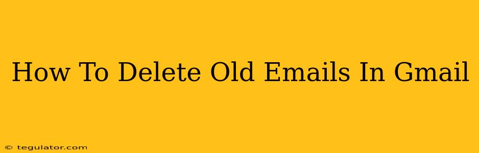 How To Delete Old Emails In Gmail