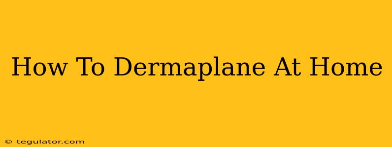 How To Dermaplane At Home