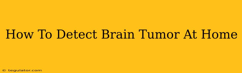 How To Detect Brain Tumor At Home