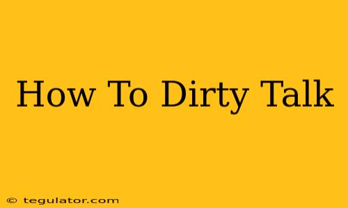 How To Dirty Talk