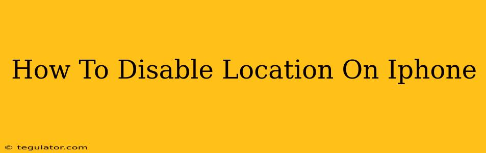 How To Disable Location On Iphone