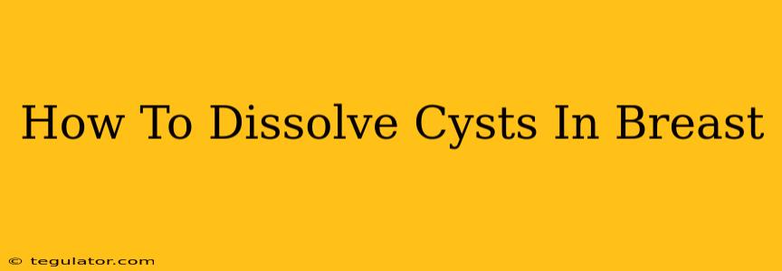 How To Dissolve Cysts In Breast