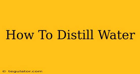 How To Distill Water