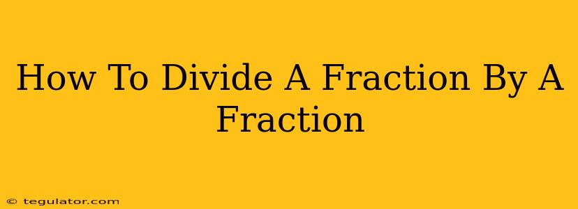 How To Divide A Fraction By A Fraction