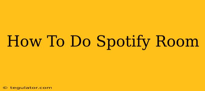 How To Do Spotify Room