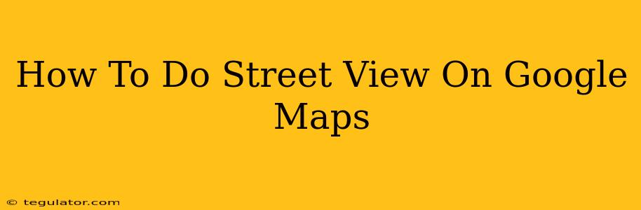 How To Do Street View On Google Maps