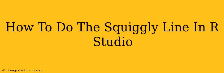 How To Do The Squiggly Line In R Studio