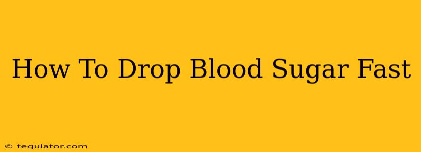 How To Drop Blood Sugar Fast