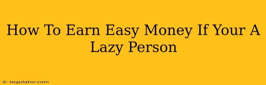 How To Earn Easy Money If Your A Lazy Person