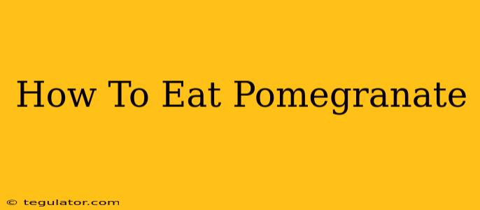 How To Eat Pomegranate