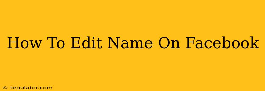 How To Edit Name On Facebook